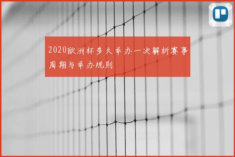 2020欧洲杯多久举办一次解析赛事周期与举办规则