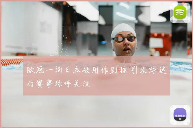 欧冠一词日本被用作别称 引发球迷对赛事称呼关注